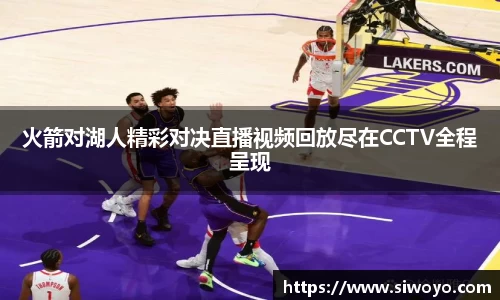 火箭对湖人精彩对决直播视频回放尽在CCTV全程呈现